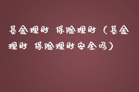 基金理财 保险理财（基金理财 保险理财安全吗）_https://www.ltsssb.com_基金频道_第1张