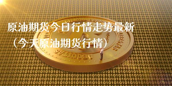 原油期货今日行情走势最新（今天原油期货行情）_https://www.ltsssb.com_期货密码_第1张