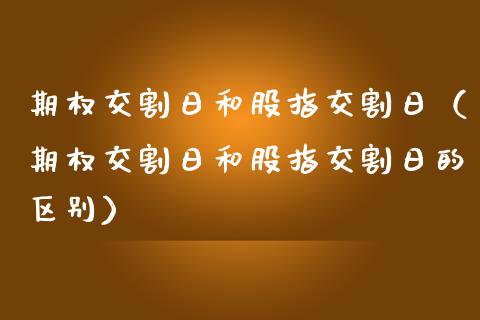 期权交割日和股指交割日（期权交割日和股指交割日的区别）_https://www.ltsssb.com_期货密码_第1张