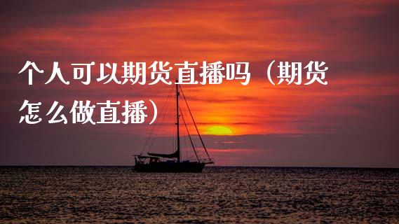 个人可以期货直播吗（期货怎么做直播）_https://www.ltsssb.com_期货在线_第1张
