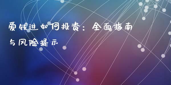 爱钱进如何投资：全面指南与风险提示_https://www.ltsssb.com_国际财经_第1张