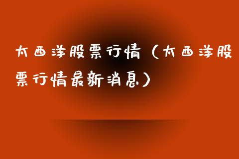 太西洋股票行情（太西洋股票行情最新消息）_https://www.ltsssb.com_股市分析_第1张
