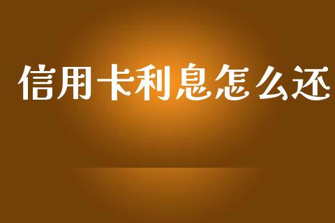 信用卡利息怎么还_https://www.ltsssb.com_期货在线_第1张