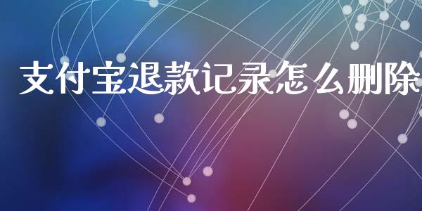 支付宝退款记录怎么删除_https://www.ltsssb.com_国际财经_第1张