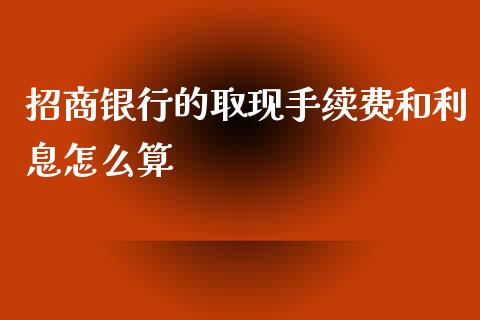 招商银行的取现手续费和利息怎么算_https://www.ltsssb.com_期货行情_第1张