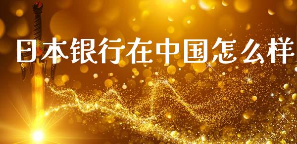 日本银行在中国怎么样_https://www.ltsssb.com_期货在线_第1张