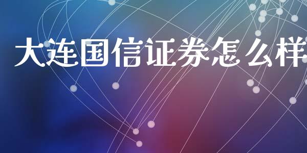 大连国信证券怎么样_https://www.ltsssb.com_期货行情_第1张