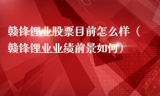 赣锋锂业股票目前怎么样（赣锋锂业业绩前景如何）_https://www.ltsssb.com_股市分析_第1张