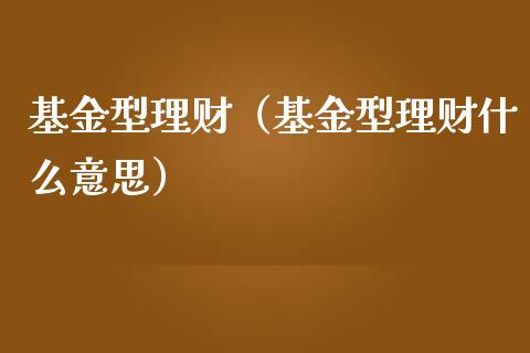 基金型理财（基金型理财什么意思）_https://www.ltsssb.com_基金频道_第1张