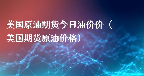 美国原油期货今日油价价（美国期货原油价格）_https://www.ltsssb.com_期货密码_第1张