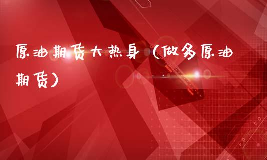 原油期货大热身（做多原油期货）_https://www.ltsssb.com_期货密码_第1张
