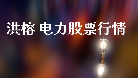洪榕 电力股票行情_https://www.ltsssb.com_股市分析_第1张