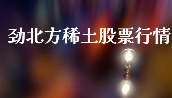 劲北方稀土股票行情_https://www.ltsssb.com_股市分析_第1张