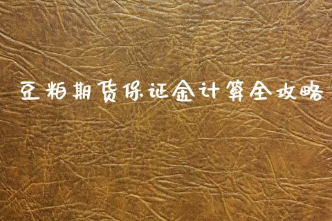 豆粕期货保证金计算全攻略_https://www.ltsssb.com_基金频道_第1张
