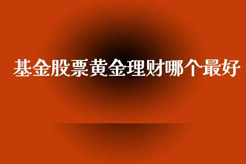 基金股票黄金理财哪个最好_https://www.ltsssb.com_基金频道_第1张