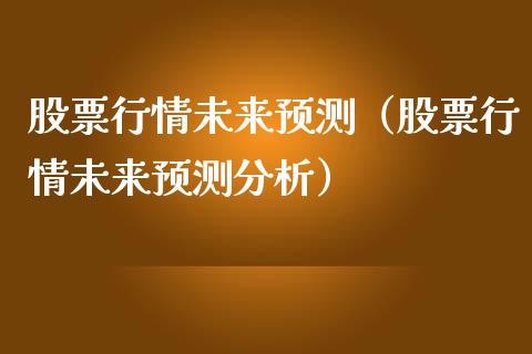股票行情未来预测（股票行情未来预测分析）_https://www.ltsssb.com_股市分析_第1张