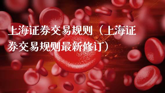上海证券交易规则（上海证券交易规则最新修订）_https://www.ltsssb.com_期货密码_第1张