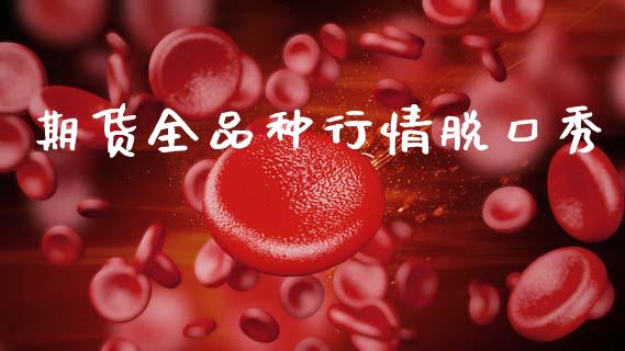 期货全品种行情脱口秀_https://www.ltsssb.com_期货密码_第1张