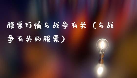 股票行情与战争有关（与战争有关的股票）_https://www.ltsssb.com_股市分析_第1张