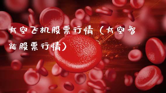 太空飞机股票行情（太空智能股票行情）_https://www.ltsssb.com_新股数据_第1张