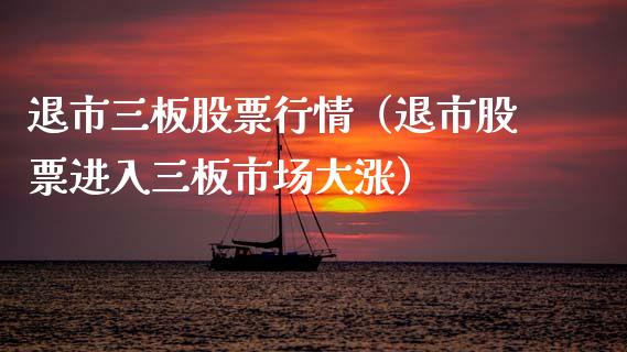 退市三板股票行情（退市股票进入三板市场大涨）_https://www.ltsssb.com_股市分析_第1张