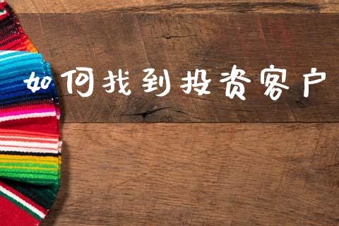 如何找到投资客户_https://www.ltsssb.com_股票理论_第1张