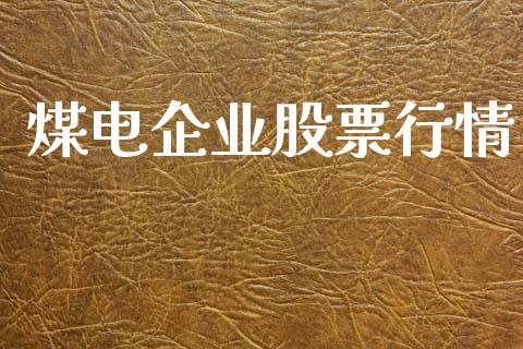 煤电企业股票行情_https://www.ltsssb.com_股市分析_第1张