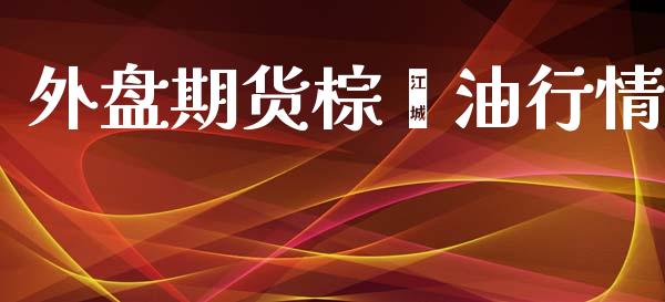 外盘期货棕榈油行情_https://www.ltsssb.com_期货行情_第1张