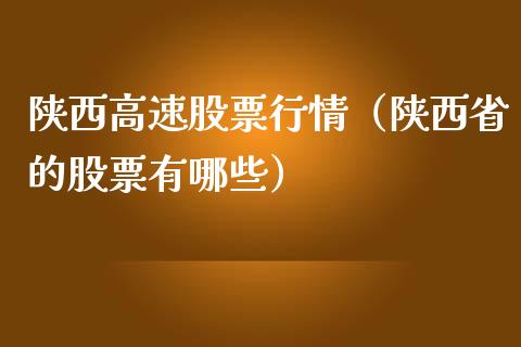 陕西高速股票行情（陕西省的股票有哪些）_https://www.ltsssb.com_股市分析_第1张