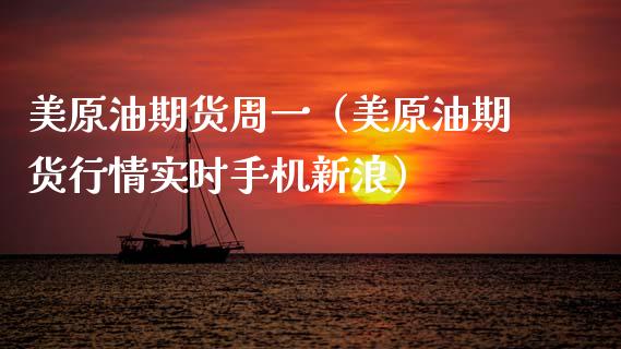 美原油期货周一（美原油期货行情实时手机新浪）_https://www.ltsssb.com_期货密码_第1张
