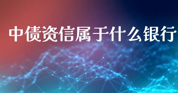 中债资信属于什么银行_https://www.ltsssb.com_期货密码_第1张
