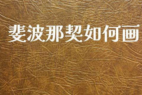 斐波那契如何画_https://www.ltsssb.com_股市分析_第1张