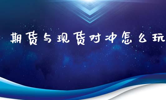 期货与现货对冲怎么玩_期货在线_第1张_IT财经网 期货与现货对冲怎么玩_https://www.ltsssb.com_期货在线_第1张