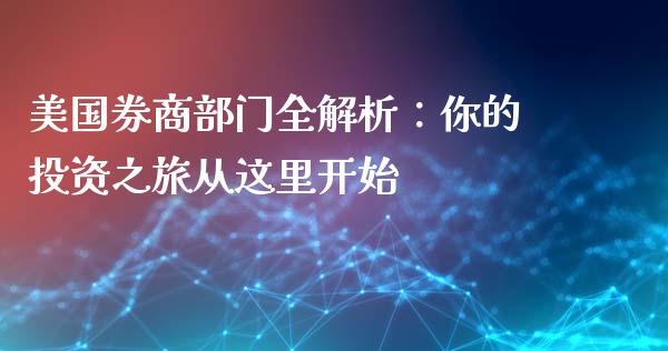 美国券商部门全解析：你的投资之旅从这里开始_https://www.ltsssb.com_股市分析_第1张