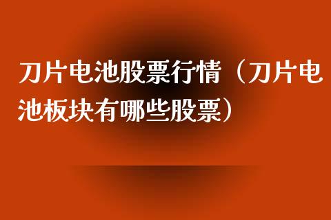 刀片电池股票行情（刀片电池板块有哪些股票）_https://www.ltsssb.com_新股数据_第1张