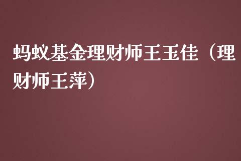 蚂蚁基金理财师王玉佳（理财师王萍）_https://www.ltsssb.com_基金频道_第1张