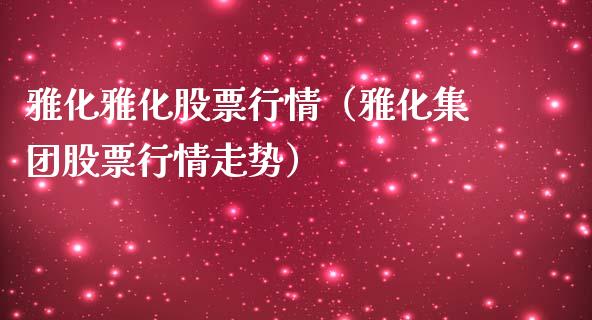 雅化雅化股票行情（雅化集团股票行情走势）_https://www.ltsssb.com_股市分析_第1张