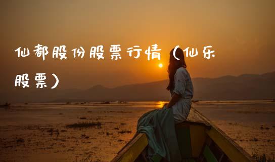 仙都股份股票行情（仙乐 股票）_https://www.ltsssb.com_股市分析_第1张