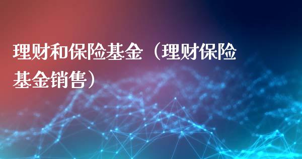 理财和保险基金（理财保险基金销售）_https://www.ltsssb.com_基金频道_第1张