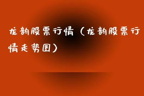 龙韵股票行情（龙韵股票行情走势图）_https://www.ltsssb.com_股市分析_第1张