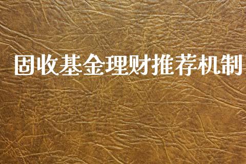 固收基金理财推荐机制_https://www.ltsssb.com_基金频道_第1张