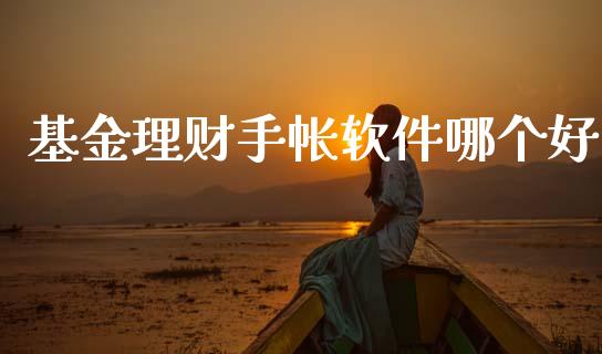基金理财手帐软件哪个好_https://www.ltsssb.com_基金频道_第1张