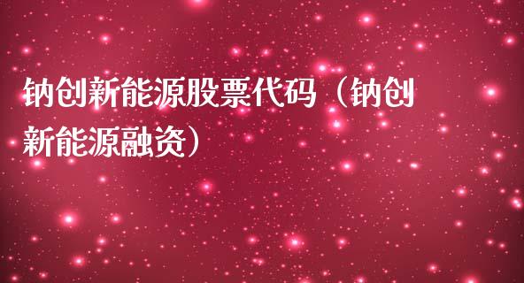 钠创新能源股票代码（钠创新能源融资）_https://www.ltsssb.com_股票理论_第1张