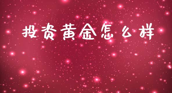 投资黄金怎么样_https://www.ltsssb.com_期货在线_第1张