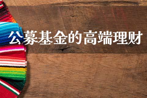 公募基金的高端理财_https://www.ltsssb.com_基金频道_第1张