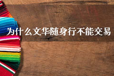 为什么文华随身行不能交易_https://www.ltsssb.com_国际财经_第1张