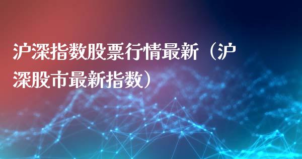 沪深指数股票行情最新（沪深股市最新指数）_https://www.ltsssb.com_新股数据_第1张