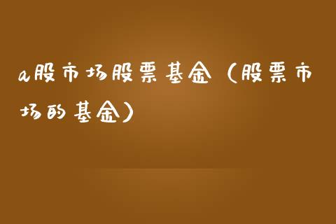 a股市场股票基金（股票市场的基金）_https://www.ltsssb.com_基金频道_第1张