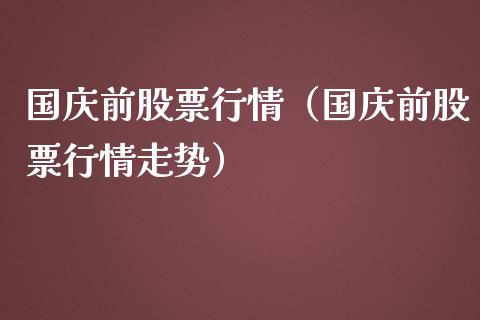 国庆前股票行情（国庆前股票行情走势）_https://www.ltsssb.com_新股数据_第1张