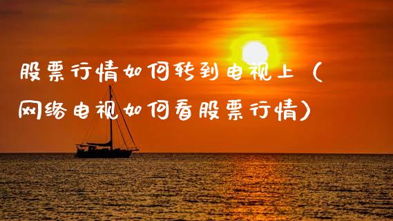 股票行情如何转到电视上（网络电视如何看股票行情）_https://www.ltsssb.com_新股数据_第1张
